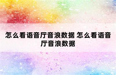 怎么看语音厅音浪数据 怎么看语音厅音浪数据